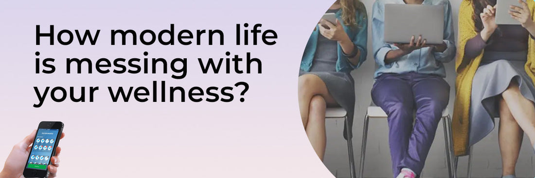 How modern life is messing with your wellness?